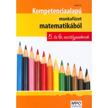 Kompetencia alapú munkafüzet matematikából - 5. és 6. osztályosoknak - Balogh Erika