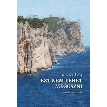 Ezt nem lehet megúszni - novellák, elbeszélések - Kovács Ákos