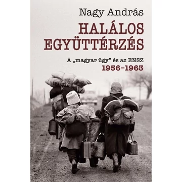 Halálos együttérzés - A "magyar ügy" és az ENSZ - 1956-1963 - Nagy András