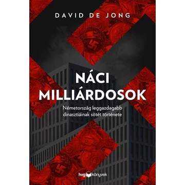 Náci milliárdosok - Németotszág leggazdagabb dinasztiáinak sötét története - David de Jong