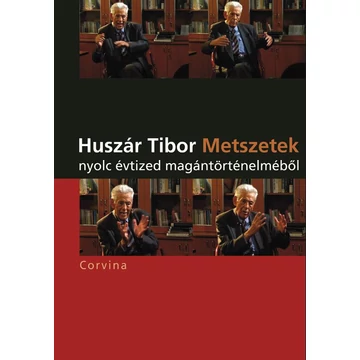 Metszetek nyolc évtized magántörténelméből - Huszár Tibor