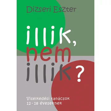 Illik, nem illik?– Viselkedési tanácsok 12-18 éveseknek - Dizseri Eszter