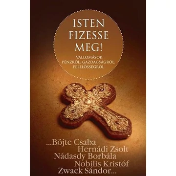 Isten fizesse meg! - Vallomások pénzről, gazdagságról, felelősségről - Böjte Csaba