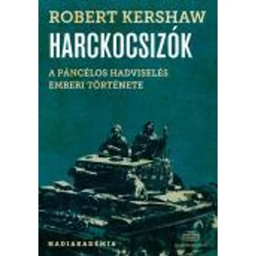 Harckocsizók - A páncélos hadviselés emberi oldala - Robert Kershaw