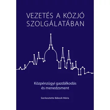 Vezetés a közjó szolgálatában - Közpénzügyi gazdálkodás és menedzsment - Bábosik Mária