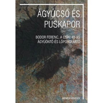 ÁGYÚCSŐ ÉS PUSKAPOR - sajtó alá rendezte Pál-Antal Sándor - PÁL-ANTAL S. – KOMÁN J. – SÜLI A.