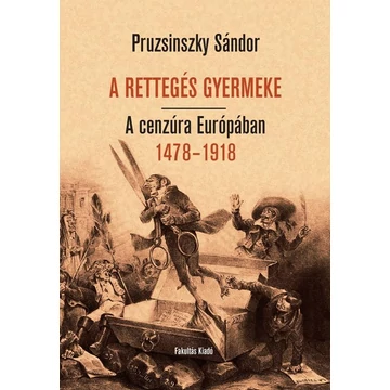 A RETTEGÉS GYERMEKE. A cenzúra Európában 1478–1918 - Pruzsinszky Sándor