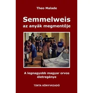 Semmelweis, az anyák megmentője - Theo Malade