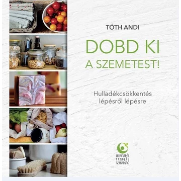 Dobd ki a szemetest! - Hulladékcsökkentés lépésről lépésre - Tóth Andi