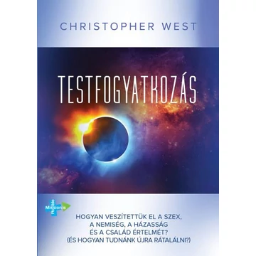 Testfogyatkozás - Hogyan veszítettük el a szex, a nemiség, a házasság és a család értelmét? (És hogyan tudnánk újra rátalálni?) - Christopher West