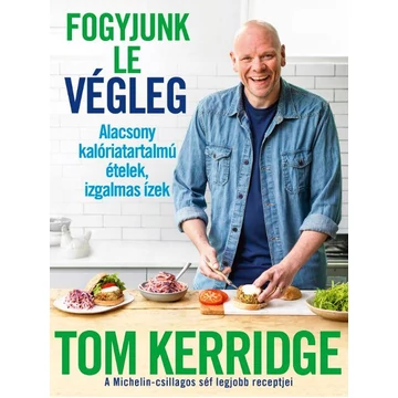 Fogyjunk le végleg! - Alacsony kalóriatartalmú ételek, izgalmas ízek - A Michelin-csillagos séf legjobb receptjei - Tom Kerridge