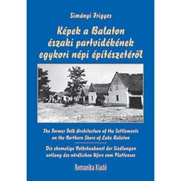 Képek a Balaton északi partvidékének egykori népi építészetéről - Simányi Frigyes