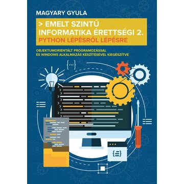 Emelt szintű informatika érettségi 2. – Python lépésről lépésre - Magyary Gyula