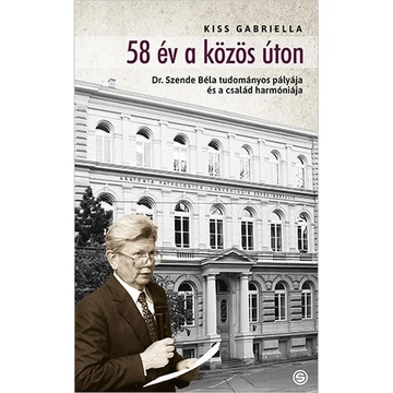 58 év a közös úton –Dr. Szende Béla tudományos pályája és a család harmóniája - Kiss Gabriella