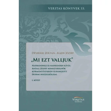 „Mi ezt valljuk&quot;. Napirendhez és napirenden kívül: Antall József miniszterelnök kormányüléseken elhangzott érdemi hozzászólásai I. kötet - Dévavári Zoltán