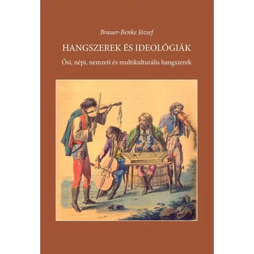 Hangszerek és ideológiák - Ősi, népi, nemzeti és multikulturális hangszerek – In memoriam Sárosi Bálint - Brauer-Benke József