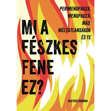 Mi a fészkes fene ez? - Perimenopauza, menopauza, más méltatlanságok és te - Heather Corinna