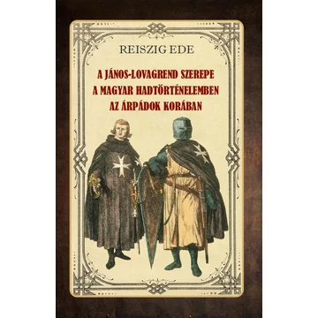 A János-lovagrend szerepe a magyar hadtörténelemben az Árpádok korában - Reiszig Ede