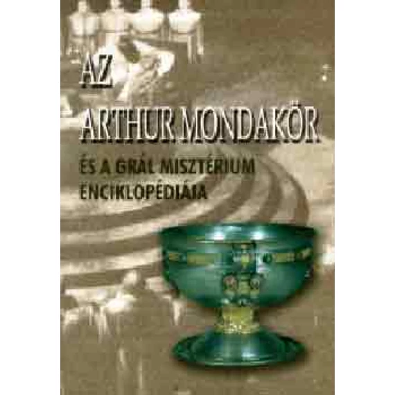 Az Arthur mondakör és a Grál misztérium enciklopédiája - Kolláth Adrienn 