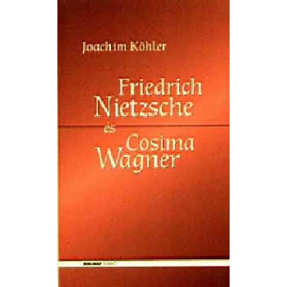 Friedrich Nietzsche és Cosima Wagner - az alávetettség iskolája - Joachim Köhler