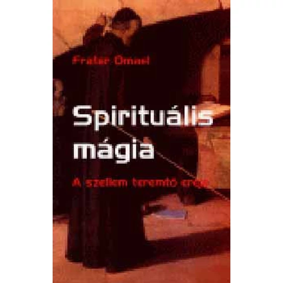 Spirituális mágia  - A szellem teremtő ereje - Frater Omael