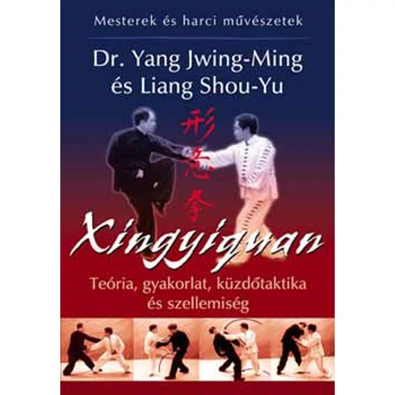 Xingyiquan (Hsing I chuan) - Teória, gyakorlat, küzdőtaktika és szellemiség - Liang Shou-Yu