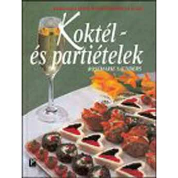 Koktél- és partiételek - Útikalauz a snack- és koktélpartik világába - ÚTIKALAUZ A SNACK - ÉS KOKTÉLPARTIK VILÁGÁBA - Rosemarie Saunders