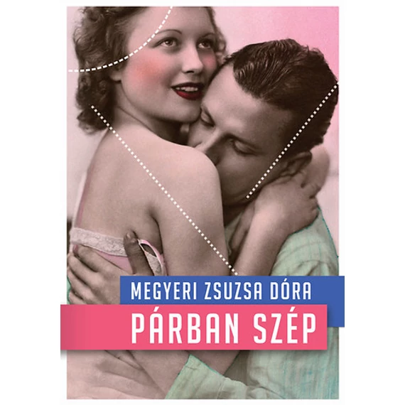 Párban szép - Párkapcsolati kisokos kezdőknek és haladóknak - Párkapcsolati kisokos kezdőknek és haladóknak - Megyeri Zsuzsa Dóra