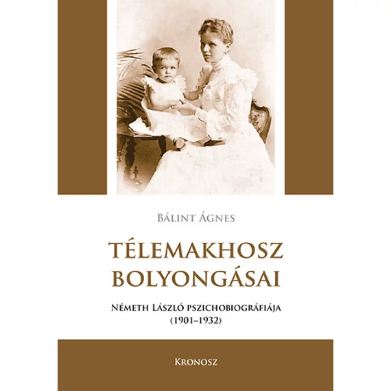 Télemakhosz bolyongásai - Németh László pszichobiográfiája 1901-1932 - Bálint Ágnes PhD