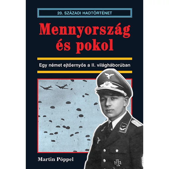 Mennyország és pokol - Egy német ejtőernyős a II. világháborúban - Martin Pöppel