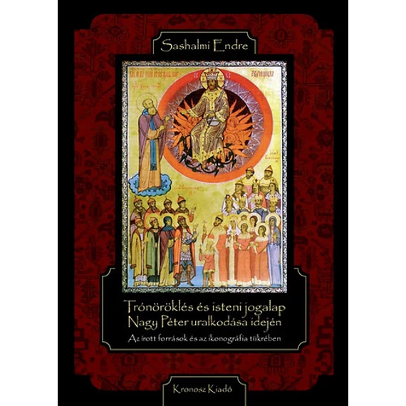 Trónöröklés és isteni jogalap Nagy Péter uralkodása idején - Az írott források és az ikonográfia tükrében - Sashalmi Endre