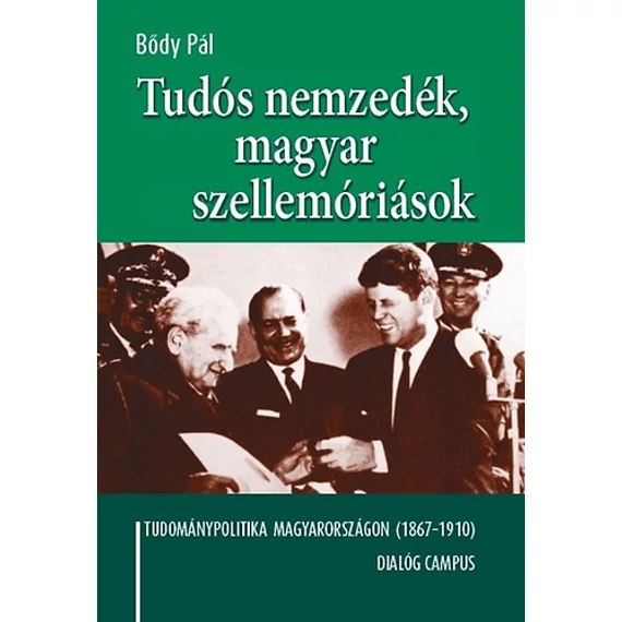 Tudós nemzedék, magyar szellemóriások - Tudománypolitika  Magyarországon (1867-1910) - Bődy Pál