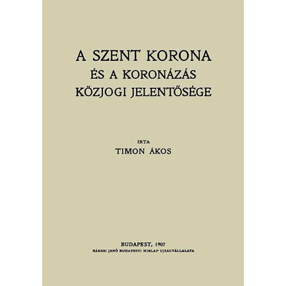 A Szent Korona és a koronázás közjogi jelentősége - Timon Ákos