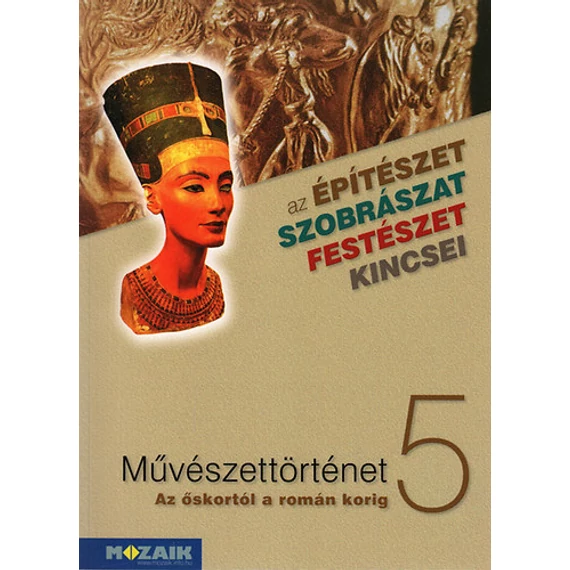 Művészettörténet 5 - Az őskortól a román korig - Az építészet, szobrászat, festészet kincsei - László János