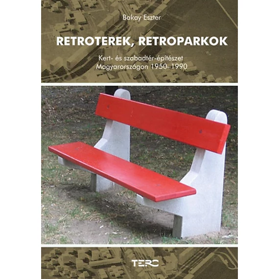 Retroterek, retroparkok - Kert- és szabadtérépítészet Magyarországon 1950-1990 - Bakay Eszter