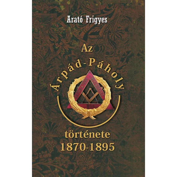 Az Árpád-Páholy története 1870-1895 - Arató Frigyes