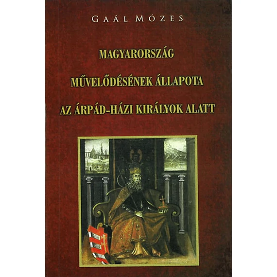 Magyarország művelődésének állapota az Árpád-házi királyok alatt - Gaál Mózes