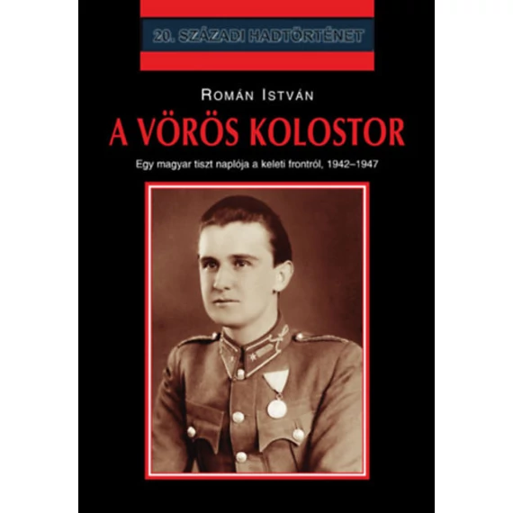 A vörös kolostor  - Egy  magyar tiszt naplója a keleti frontról 1942-1947 - Román István