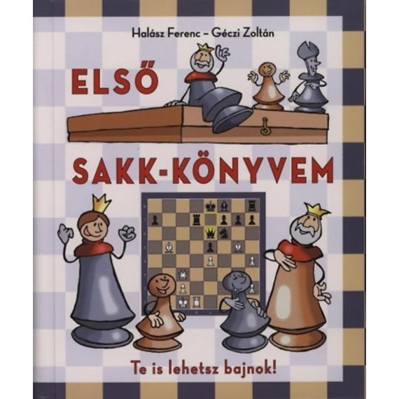 Első sakk-könyvem - Te is lehetsz bajnok! - Géczi Zoltán