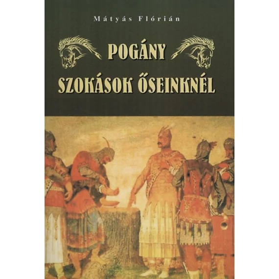 Pogány szokások őseinknél - Mátyás Flórián