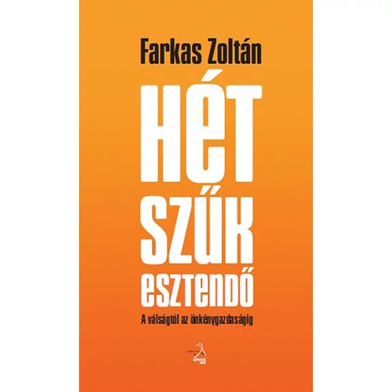 Hét szűk esztendő - A válságtól az önkénygazdaságig - Farkas Zoltán