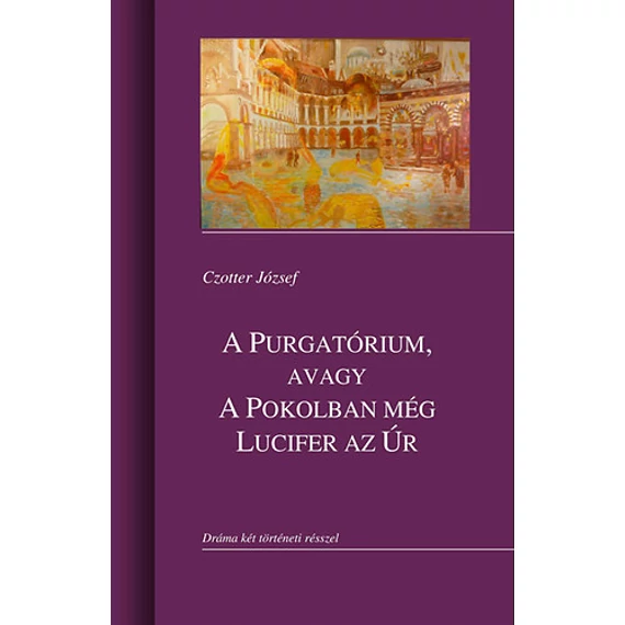 A Purgatórium, avagy a Pokolban még Lucifer az úr - Czotter József