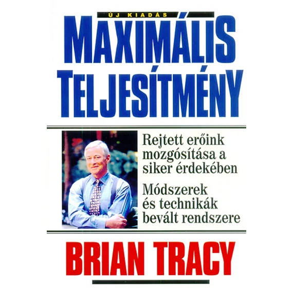 Maximális teljesítmény  - Rejett erőink mozgósítása a siker érdekében - Módszerek és technikák bevált módszere - Brian Tracy