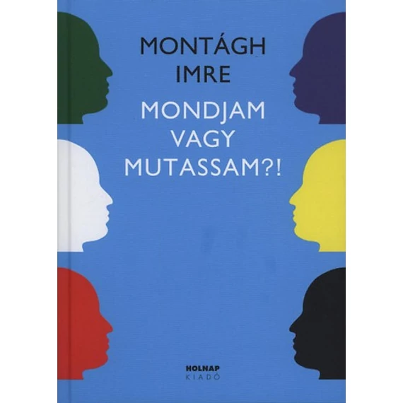 Mondjam vagy mutassam?! - Szó - hang - gesztus - Montágh Imre