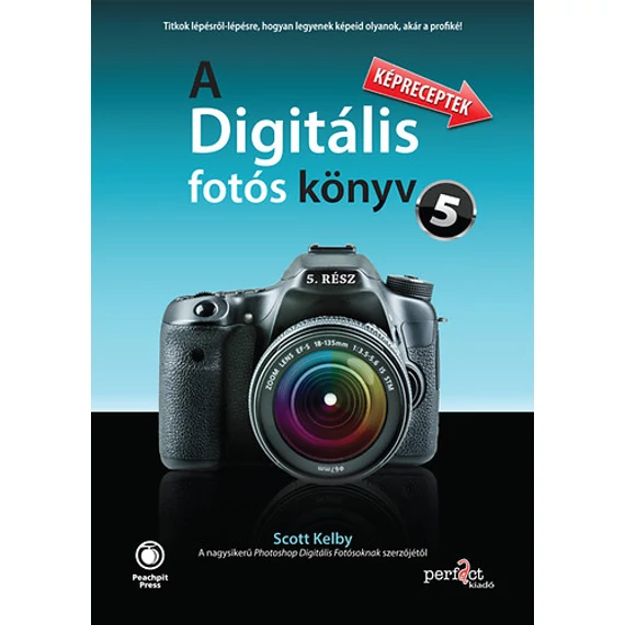 A digitális fotós könyv 5.  - Képreceptek - Scott Kelby