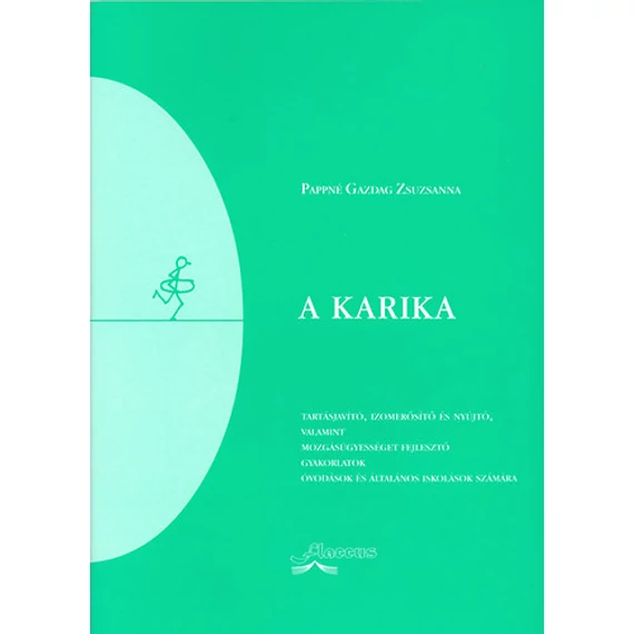 A karika - Tartásjavító, izomerősítő és nyújtó, valamint mozgásügyességet fejlesztő gyakorlatok óvodásoknak és általános iskolások számára - Pappné Gazdag Zsuzsanna