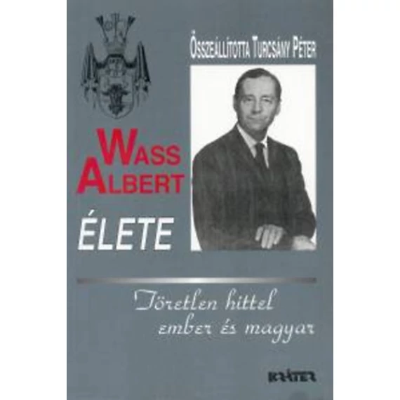 Wass Albert élete - fűzött - Töretlen hittel ember és magyar - Kráter Mühely Egyesület