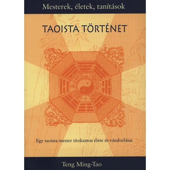 Taoista történet - Egy taoista mester titokzatos élete és vándorlásai - Egy taoista mester titokzatos élete és vándorlásai - Teng Ming-Tao