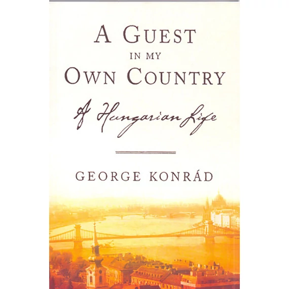 A Guest In My Own Country - A HUNGARIAN LIFE - György Konrád