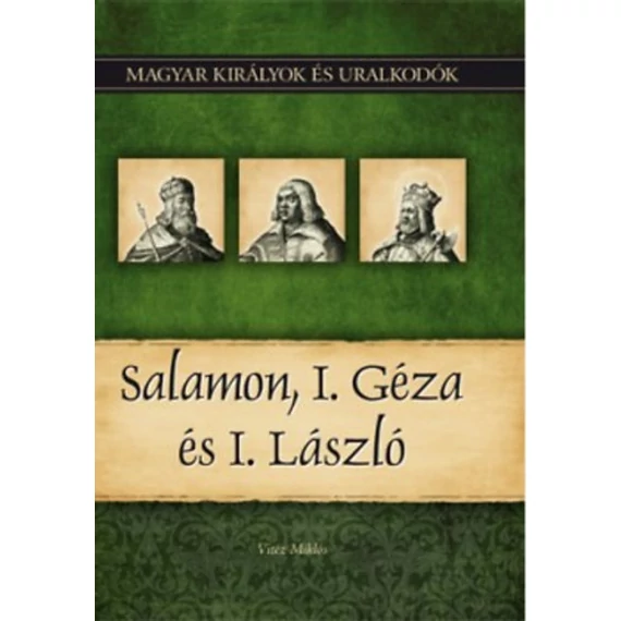 Salamon, I. Géza és I. László - Magyar királyok és uralkodók 4. kötet - Vitéz Miklós